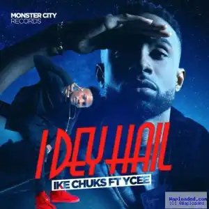 Ike Chuks - I Dey Hail ft. Ycee